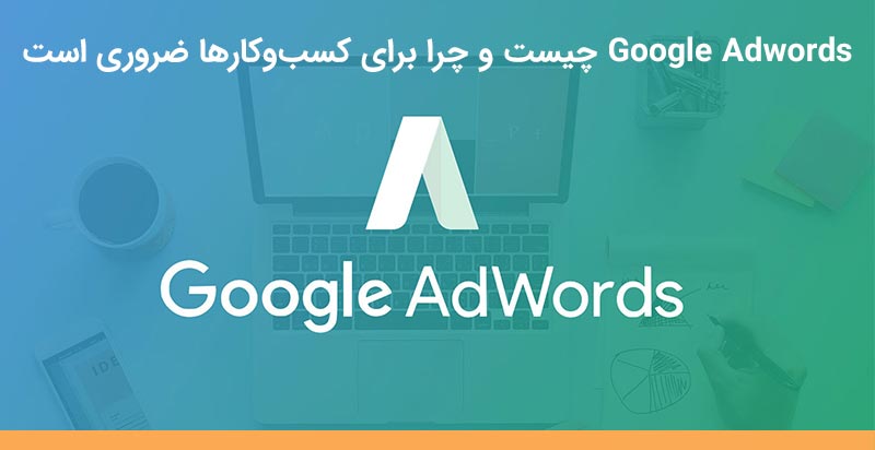 تبلیغات در گوگل (Google Adwords) چیست و چرا برای کسب‌وکارها ضروری است؟